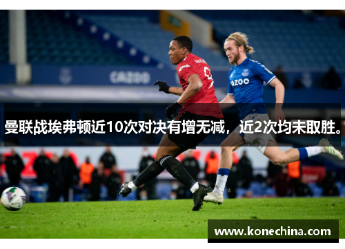曼联战埃弗顿近10次对决有增无减，近2次均未取胜。